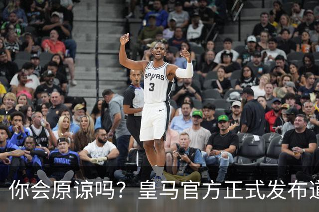 你会原谅吗？皇马官方正式发布道歉声明，多平台同步进行，央视火速回应