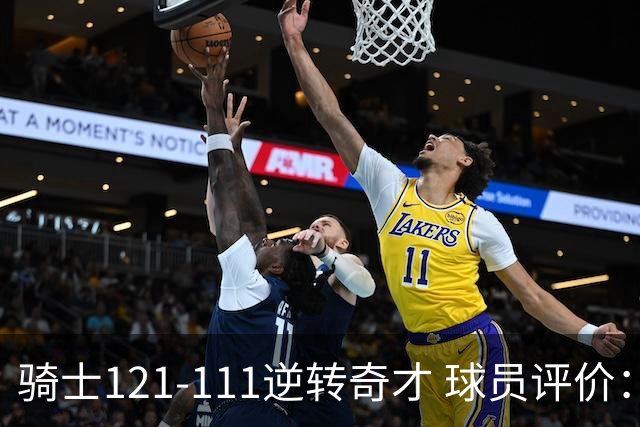 骑士121-111逆转奇才 球员评价：4人优秀，6人及格